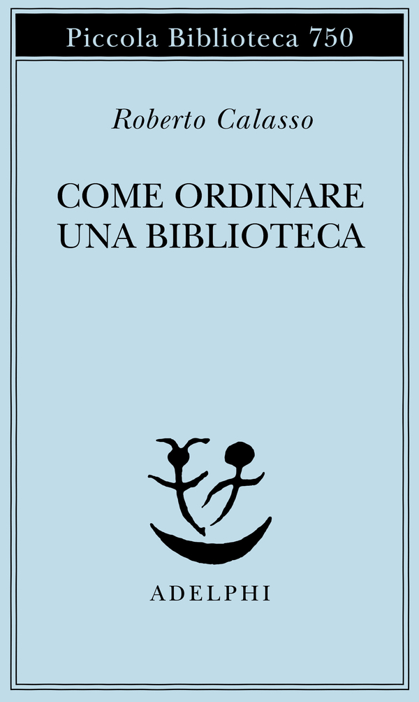 Come ordinare una biblioteca - Roberto Calasso - Libro - Adelphi - Piccola  biblioteca Adelphi