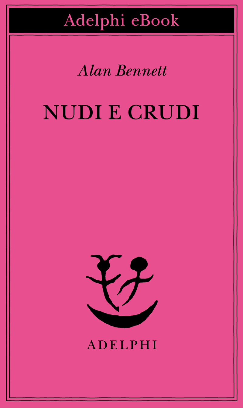 Nudi e crudi - Alan Bennett