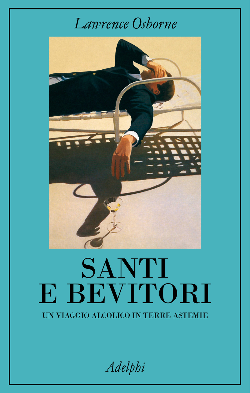 Santi e bevitori. Un viaggio alcolico in terre astemie - Lawrence Osborne